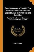 Reminiscences of the Old Fire Laddies and Volunteer Fire Departments of New York and Brooklyn: Together With a Complete History of the Paid Department