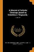 A Manual of Catholic Theology, Based on Scheeben's Dogmatik, Volume 2