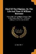 Chief Of The Pilgrims, Or, The Life And Time Of William Brewster: Ruling Elder Of The Pilgrim Company That Founded New Plymouth, The Parent Colony Of