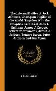 The Life and Battles of Jack Johnson, Champion Pugilist of the World. Together With the Complete Records of John L. Sullivan, James J. Corbett, Robert