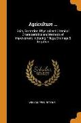 Agriculture ...: Soils, Formation, Physical and Chemical Characteristics and Methods of Improvement, Including Tillage, Drainage & Irri