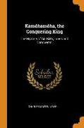 Kaméhaméha, the Conquering King: The Mystery of His Birth, Loves and Conquests