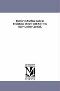 The Street Surface Railway Franchises of New York City / By Harry James Carman