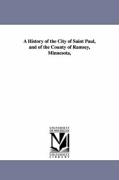 A History of the City of Saint Paul, and of the County of Ramsey, Minnesota