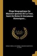 Éloge Biographique de Maurice-Quentin de la Tour, Suivi de Notes Et Documens Historiques