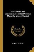 The Causes and Consequences of the Pressure Upon the Money-Market