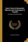 Opere Varie Di Alessandro Manzoni Che Contengono Le Tragedie: Le Poesie E La Morale Cattolica