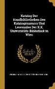 Katalog Der Handbibliotheken Des Katalogzimmers Und Lesesaales Der K.K. Universitäts-Bibliothek in Wien