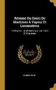 Résumé Du Cours de Machines À Vapeur Et Locomotives: Professé À l'École Nationale Des Ponts Et Chaussées