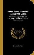 Franz Anton Mesmer's Leben Und Lehre: Nebst Einer Vorgeschichte Des Mesmerismus, Hypnotismus Und Somnambulismus