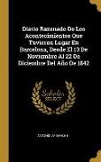 Diario Razonado De Los Acontecimientos Que Tuvieron Lugar En Barcelona, Desde El 13 De Noviembre Al 22 De Diciembre Del Año De 1842