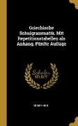 Griechische Schulgrammatik. Mit Repetitionstabellen ALS Anhang, Fünfte Auflage