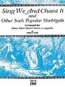 Sing We and Chant It and Other Such Popular Madrigals: 3-Part Mixed, A Cappella