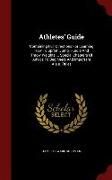 Athletes' Guide: Containing Full Directions For Learning How To Sprint, Jump, Hurdle And Throw Weights ... Special Chapters Of Advice T