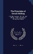 The Principles of Occult Healing: A Working Hypothesis Which Includes All Cures: Studies by a Group of Theosophical Students