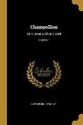 Champollion: Sein Leben Und Sein Werk, Volume 1