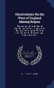 Observations on the West of England Mining Region: Being an Account of the Mineral Deposits and Economic Geology of the Region, and Forming Vol. XIV o