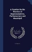 A Treatise on the Election of Representatives, Parliamentary and Municipal