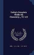 Liebig's Complete Works on Chemistry..., V.1-V.5