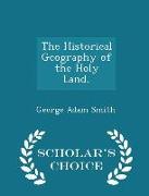 The Historical Geography of the Holy Land, - Scholar's Choice Edition