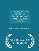 History of the Reign of Ferdinand and Isabella, the Catholic - Scholar's Choice Edition