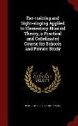 Ear-training and Sight-singing Applied to Elementary Musical Theory, a Practical and Coördinated Course for Schools and Private Study