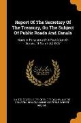 Report Of The Secretary Of The Treasury, On The Subject Of Public Roads And Canals: Made In Pursuance Of A Resolution Of Senate, Of March 2d, 1807