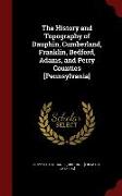 The History and Topography of Dauphin, Cumberland, Franklin, Bedford, Adams, and Perry Counties [pennsylvania]