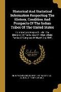 Historical And Statistical Information Respecting The History, Condition And Prospects Of The Indian Tribes Of The United States: Collected And Prepar