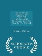 Etymologicon Magnum, or Universal Etymological Dictionary, on a New Plan [by W. Whiter]. - Scholar's Choice Edition