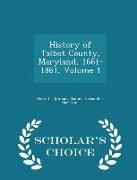 History of Talbot County, Maryland, 1661-1861, Volume 1 - Scholar's Choice Edition