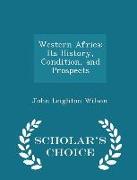 Western Africa: Its History, Condition, and Prospects - Scholar's Choice Edition