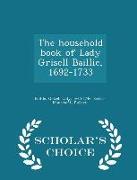 The Household Book of Lady Grisell Baillie, 1692-1733 - Scholar's Choice Edition