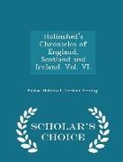 Holinshed's Chronicles of England, Scotland and Ireland. Vol. VI. - Scholar's Choice Edition