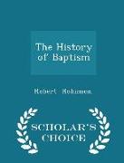 The History of Baptism - Scholar's Choice Edition