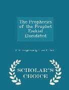 The Prophecies of the Prophet Ezekiel Elucidated - Scholar's Choice Edition