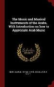 The Music and Musical Instruments of the Arabs, With Introduction on how to Appreciate Arab Music