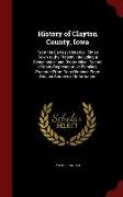 History of Clayton County, Iowa: From the Earliest Historical Times Down to the Present: Including a Genealogical and Biographical Record of Many Repr