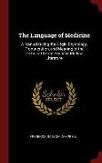 The Language of Medicine: A Manual Giving the Origin, Etymology, Pronunciation, and Meaning of the Technical Terms Found in Medical Literature