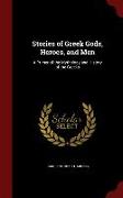 Stories of Greek Gods, Heroes, and Men: A Primer of the Mythology and History of the Greeks