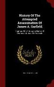 History of the Attempted Assassination of James A. Garfield: Together with a Complete History of Charles J. Guiteau the Assassin