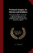 Portland, Oregon, Its History and Builders: In Connection with the Antecedent Explorations, Discoveries, and Movements of the Pioneers That Selected t