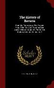 The History of Bavaria: From the First Ages, to This Present Year, 1706. Collected from the Best Ancient Historians, and the Faithfullest Mode