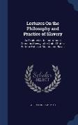Lectures on the Philosophy and Practice of Slavery: As Exhibited in the Institution of Domestic Slavery in the United States, With the Duties of Maste
