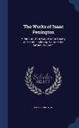 The Works of Isaac Penington: A Minister of the Gospel in the Society of Friends: Including His Collected Letters, Volume 4