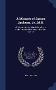 A Memoir of James Jackson, Jr., M.D.: With Extracts from His Letters to His Father, And Medical Cases, Collected by Him