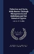 Palestine and Syria, with Routes Through Mesopotamia and Babylonia and the Island of Cyprus: Handbook for Travellers