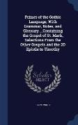 Primer of the Gothic Language, with Grammar, Notes, and Glossary ...Containing the Gospel of St. Mark, Selections from the Other Gospels and the 2D Ep