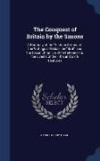 The Conquest of Britain by the Saxons: A Harmony of the Historia Britonum, the Writings of Gildas, the Brut, and the Saxon Chronicle, with Reference t