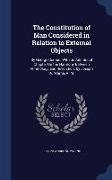 The Constitution of Man Considered in Relation to External Objects: By George Combe. with an Additional Chapter on the Harmony Between Phrenology and